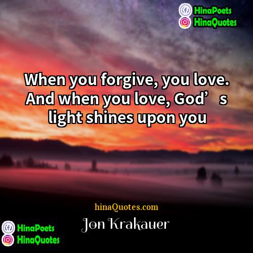 Jon Krakauer Quotes | When you forgive, you love. And when